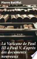 La Vaticane de Paul III à Paul V, d'après des documents nouveaux