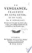 La Vengeance, tragédie en cinq actes, et en vers [translated with alterations], par Dumaniant, etc