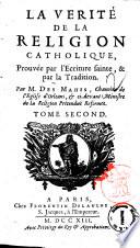 La verite de la religion catholique, prouvee par l'Ecriture sainte & par la tradition. Par m. Des Mahis, ... Tome premier -troisieme]