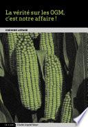 La vérité sur les OGM, c'est notre affaire !