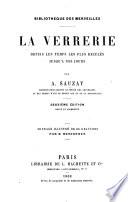 La Verrerie depuis les temps les plus reculés jusqu'à nos jours. ... Deuxième édition revue et augmentée. Ouvrage illustré ... par B. Bonnafoux