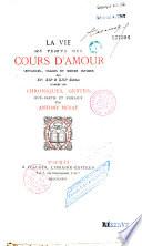 La Vie au temps des Cours d'Amour. Croyances, Usages et Moeurs intimes des XIe, XIIe et XIIIe siècles d'après les Chroniques, Gestes, Jeux-Partis et Fabliaux