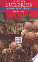 La vie aux Tuileries pendant la Révolution : 1789-1799