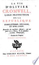 La Vie d'Olivier Cromwell, Lord protecteur de la republique d'Angleterre (etc.) Traduite de l'Anglois