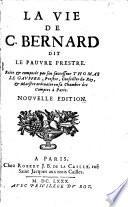La vie de C. Bernard, dit le Pauvre prestre. Faite & composée par son successeur Thomas Le Gauffre,... Nouvelle édition