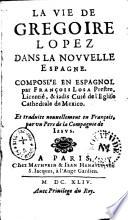 La vie de Grégoire Lopez dans la Nouvelle Espagne. Composée en Espagnol par François Losa,.... Et traduite nouvellement en François, par un Père de la Compagnie de Jésus
