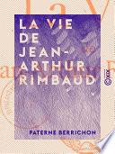 La Vie de Jean-Arthur Rimbaud
