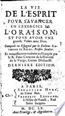 La vie de l'esprit pour s'avancer en l'exercice de l'oraison ; et pour avoir une grande union avec Dieu. Composée en espagnol par le docteur Anthoine de Rojas, prestre seculier. Et nouvellement traduite en françois par le R. Pere Cyprien de la Nativité de la Vierge, carme déchaussé. Dernière edition