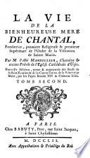 La Vie De La Bienheureuse Mere De Chantal, Fondatrice, première Religieuse & première Supérieure de l'Ordre de la Visitation de Sainte Marie