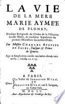 La vie de la Mere Marie Aymée de Blonay, Dixiéme Religieuse de l'Ordre de la Visitation Saincte Marie, & troisiéme Superieure du premier Monastere du mesme Ordre. Par Messire Charles Auguste de Sales, Evesque & Prince de Geneve