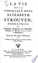 La vie de la venerable mere Elizabeth Strouven, fondatrice et premiére Superieure du monastere, nommé le Mont Calvaire à Maestricht,