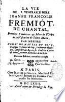 La vie de la Vénérable Mère Jeanne Françoise Frémiot, de Chantal, première fondatrice & Mere de l'Ordre de la Visitation de Sainte Marie, par Messire Henry de Maupas Du Tour,... Dernière édition, reveuë et corrigée