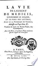 La vie de Laurent de Médicis, surnommé le Grand et le Père des lettres, chef de la République de Florence