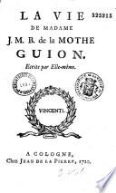 La vie de Madame J. M. B. de La Mothe-Guyon, écrite par elle-même