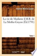 La Vie de Madame J.M.B. de La Mothe-Guyon. Tome 1 (Ed.1791)