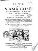 La vie de S. Ambroise archevesque de Milan, docteur de l'Eglise et confesseur. Divise'e en douze livres. ... Par M. Godefroy Hermant, docteur en theologie ..