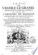 La Vie de S. Basile le Grand, archevesque de Cesarée en Cappadoce, et celle de S Gregoire de Nazianze archevesque de Constantinople, divisées en douze livres. Dont les dix premiers representent la suitte de leurs actions & celles de plusieurs Saints de leur siecle, & les deux derniers contiennent le paralelle de leurs vertus, & la conformité de leur doctrine. Par m. Godefroy Hermant, docteur en theologie de la Maison & Societé de Sorbonne, & Chanoine de Beauvais. Tome premier [-second]