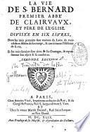 La Vie de S. Bernard, premier abbé de Clairvaux et Père de l'Église, divisée en six livres, dont les trois premiers sont traduits du latin de trois célèbres abbéz de son temps & contiennent l'histoire de sa vie ; et les trois derniers sont tiréz de ses ouvrages & représentent son esprit & sa conduitte Seconde édition