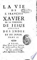 La vie de S. Francois Xavier de la Compagnie de Jesus apostre des Jndes et du Japon. Tome 1. [-2.][Dominique Bouhours]