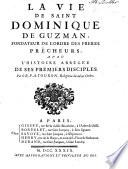 La vie de Saint Dominique de Guzman, fondateur de l'ordre des frères prêcheurs, avec l'histoire abregée de ses premiers disciples
