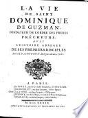 La vie de Saint Dominique de Guzman, fondateur de l'ordre des freres precheurs, avec l'histoire abregée de ses premiers disciples. par le R.P. A. Touron, religieux du même ordre