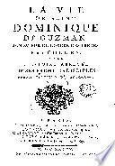 La vie de Saint Dominique de Guzman, fondateur de Pordre des Freres prêcheurs, avec l'histoire abrege'e de ses premiers disciples
