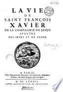 La vie de saint François Xavier,... apostre des Indes et du Japon