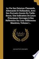 La Vie Des Peintres Flamands, Allemands Et Hollandois, Avec Des Portraits Gravés En Taille-Douce, Une Indication de Leurs Principaux Ouvrages & Des Ré