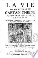 La vie du bien-heureux Gaëtan Thiene fondateur des clercs reguliers. Par Monsieur Charpy de Sainte Croix,...