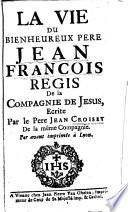 La vie du bienheureux Pere Jean Francois Regis de la Compagnie de Jesus