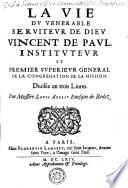 La vie dv venerable servitevr de Diev Vincent de Pavl, institvtevr et premier svperievr general de la Congregation de la Mission