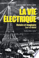 La vie électrique. Histoire et imaginaire (XVIIIe-XXIe siècle)