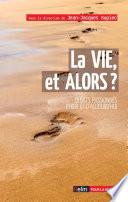 La vie et alors ? Débats passionnés d'hier et d'aujourd'hui