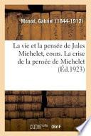 La Vie Et La Pensée de Jules Michelet, Cours Professé Au Collège de France, 1798-1858