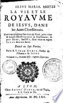 La vie et le royaume de Jésus dans les âmes chrestiennes. Contenant plusieurs exercices de piété, pour vivre & mourir chrestiennement & sainctement, & pour former, sanctifier, faire vivre & regner jesus dans nos âmes. Divisé en sept parties. Par le R. P. Jean Eudes, prestre de l'oratoire de Jesus