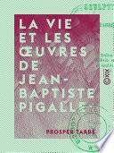 La Vie et les œuvres de Jean-Baptiste Pigalle