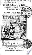 La vie et miracles de Sainct Isidore Laboureur, patron et protecteur de la ville de Madrid. Canonizé à Rome le 12 mars de la presente année 1622. Par N. S. P. le pape Grégoire XV. Ensemble les informations, enquestes, congrégations, confistoires, préparatifs, ornemens, theatres, processions, cérémonies, & autres actes qui se sont faits pour la canonization. Le tout extraict fidellement des procez verbaux, par le docteur Don Melchior Ramirez de Leon,... Et traduit d'Italien en François par le sieur de Hardeville. Dédié à la royne