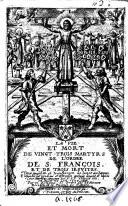 La Vie et mort de vingt trois martyrs de l'Ordre de S. François et de trois Iesuites, tous crucifiez ... au Iappon ... Par vn religieux de l'Ordre des FF. Mineurs (S. Buirette), etc