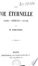 La vie éternelle, passée, présente, future