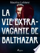 La Vie Extravagante de Balthazar