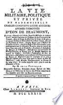 La vie militaire, politique et privée de Mme Ch. G.L.A.T. d'Eon de Beaumont. Demoiselle Charles-Geneviève-Louise-Auguste-Andrée-Thimothée Éon ou d'Éon de Beaumond, écuyer ...
