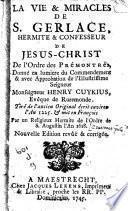 La vie & miracles de S. Gerlace, hermite et confesseur de Jesus-Christ de l'Ordre des Prémontrés ...