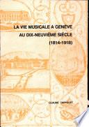 La vie musicale à Genève au dix-neuvième siècle 1814-1918