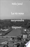 la vie nous surprendra toujours