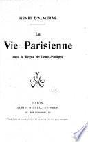 La vie parisienne ....: Sous le règne de Louis-Philippe