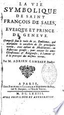 La vie symbolique de Saint Francois de Sales,... Par M. Adrien Gambart,...