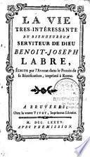 La Vie très- intéressante du Bienheureux serviteur de Dieu Benoit-Joseph Labre, Ecrite par l'Avocat dans le Procès de sa Béatification, imprimé à Rome