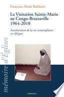 La Visitation Sainte-Marie au Congo-Brazzaville 1964-2010. Inculturation de la vie contemplative en Afrique