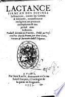 Lactance Firmian des Diuines Institutions, contre les Gentils&Idolatres, nouuellement recōgneu aux premiers expemplaires&imprimé auec histoires. Traduict ... par René Fame. [With cuts.]