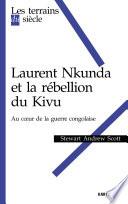 Laurent Nkunda et la rébellion du Kivu. Au coeur de la guerre congolaise